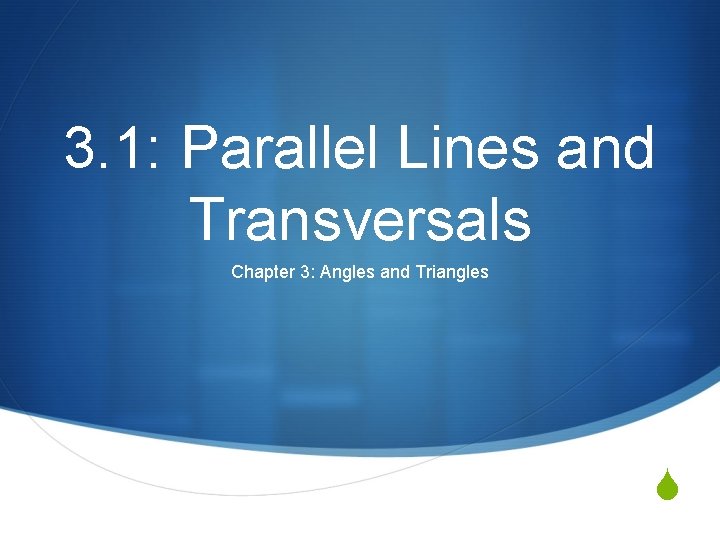 3. 1: Parallel Lines and Transversals Chapter 3: Angles and Triangles S 