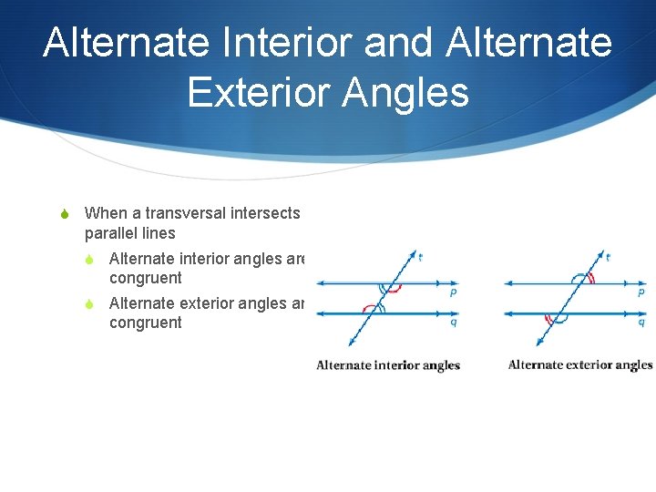 Alternate Interior and Alternate Exterior Angles S When a transversal intersects parallel lines S