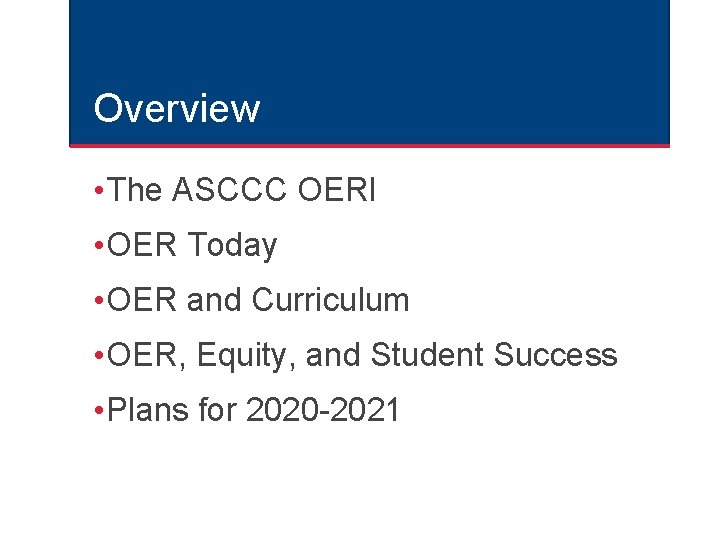 Overview • The ASCCC OERI • OER Today • OER and Curriculum • OER,