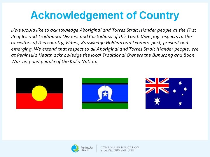 Acknowledgement of Country I/we would like to acknowledge Aboriginal and Torres Strait Islander people