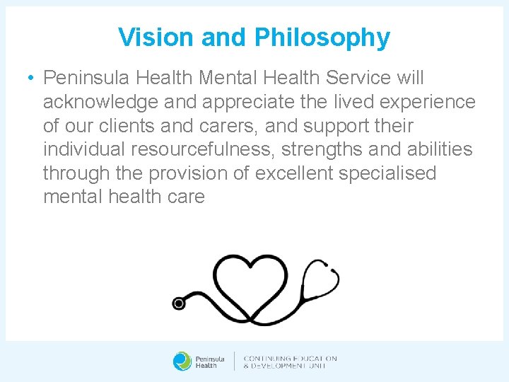 Vision and Philosophy • Peninsula Health Mental Health Service will acknowledge and appreciate the