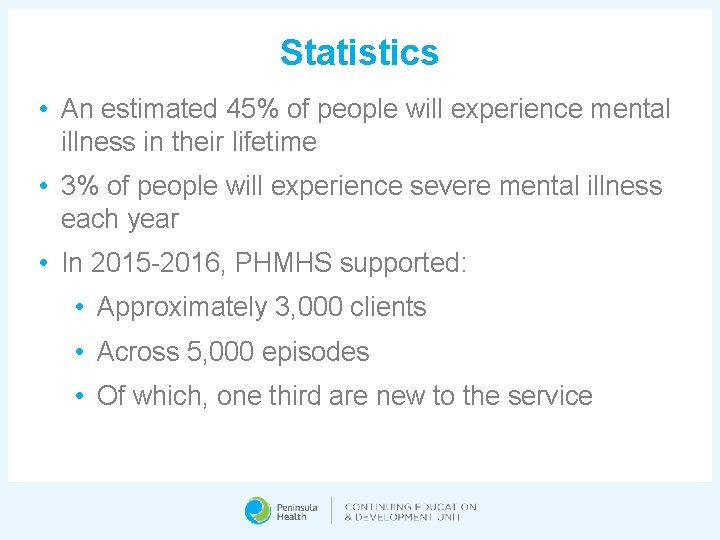 Statistics • An estimated 45% of people will experience mental illness in their lifetime