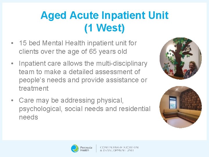 Aged Acute Inpatient Unit (1 West) • 15 bed Mental Health inpatient unit for