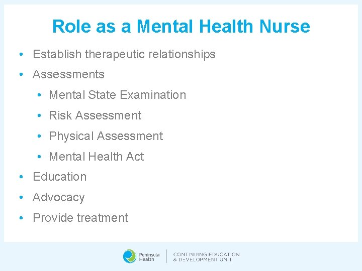 Role as a Mental Health Nurse • Establish therapeutic relationships • Assessments • Mental