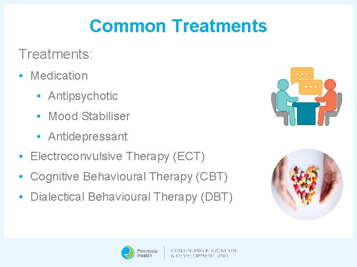 Common Treatments: • Medication • Antipsychotic • Mood Stabiliser • Antidepressant • Electroconvulsive Therapy