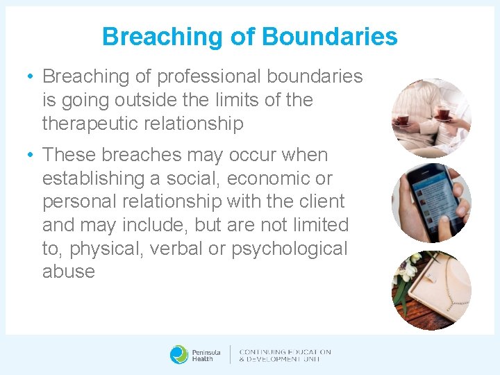 Breaching of Boundaries • Breaching of professional boundaries is going outside the limits of