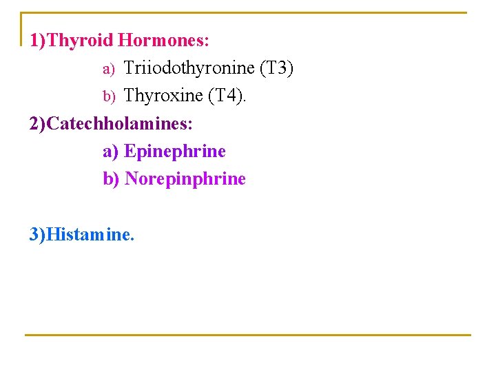 1)Thyroid Hormones: a) Triiodothyronine (T 3) b) Thyroxine (T 4). 2)Catechholamines: a) Epinephrine b)