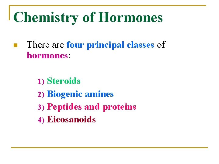 Chemistry of Hormones n There are four principal classes of hormones: Steroids 2) Biogenic