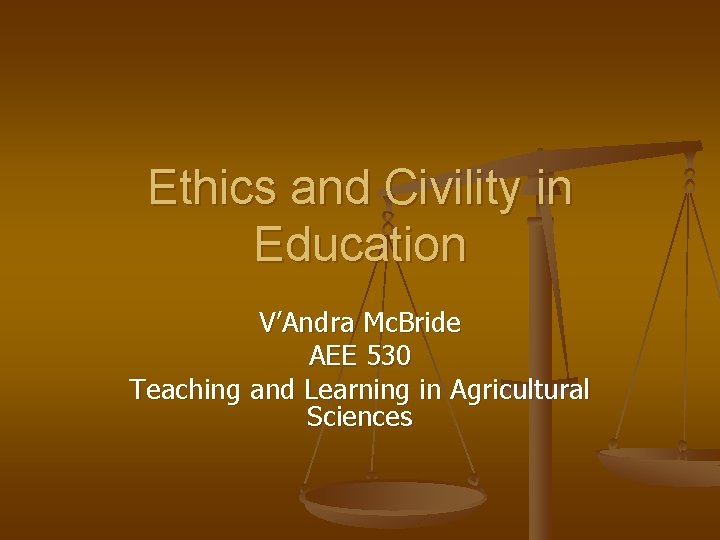 Ethics and Civility in Education V’Andra Mc. Bride AEE 530 Teaching and Learning in