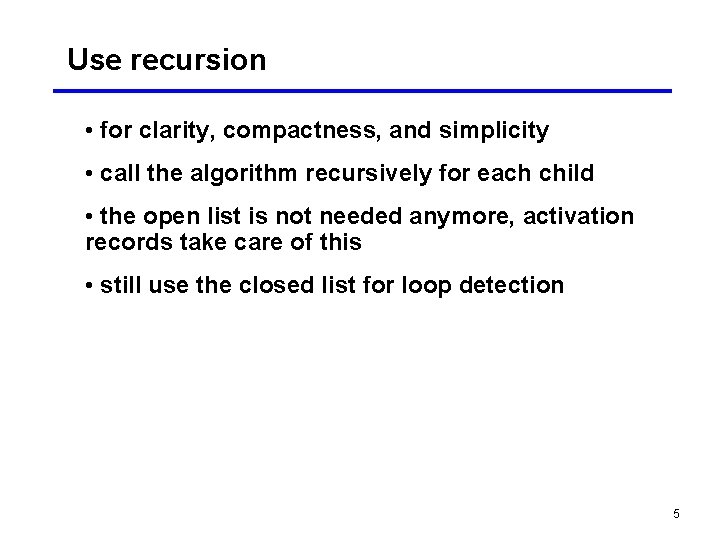 Use recursion • for clarity, compactness, and simplicity • call the algorithm recursively for