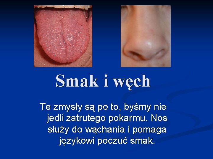 Smak i węch Te zmysły są po to, byśmy nie jedli zatrutego pokarmu. Nos