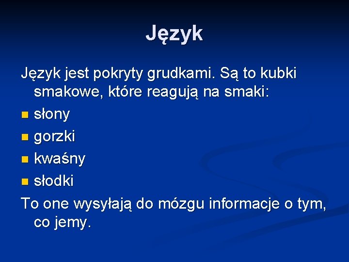 Język jest pokryty grudkami. Są to kubki smakowe, które reagują na smaki: n słony