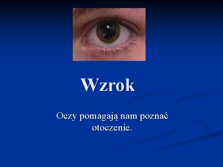 Wzrok Oczy pomagają nam poznać otoczenie. 