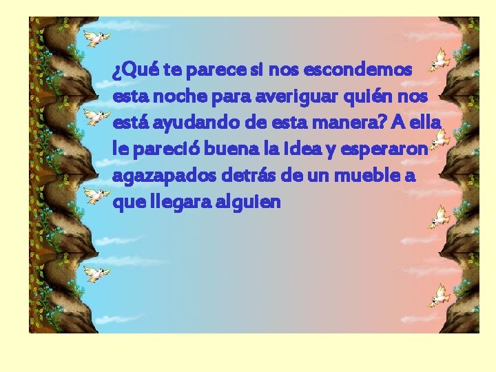 ¿Qué te parece si nos escondemos esta noche para averiguar quién nos está ayudando