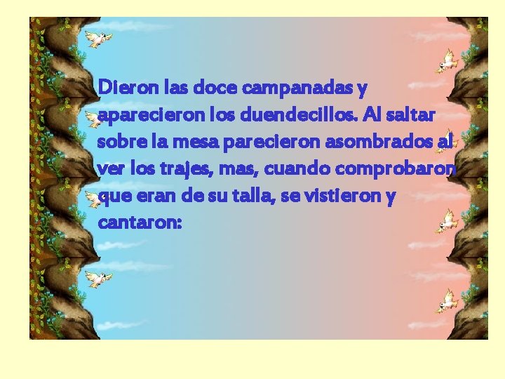 Dieron las doce campanadas y aparecieron los duendecillos. Al saltar sobre la mesa parecieron