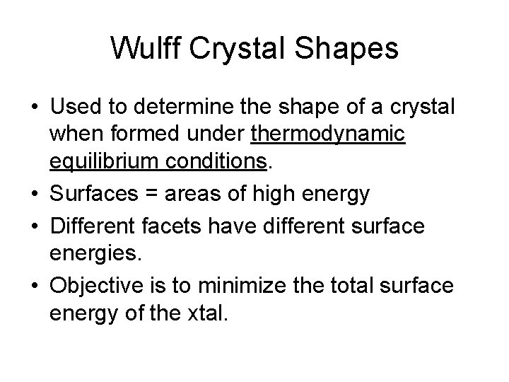 Wulff Crystal Shapes • Used to determine the shape of a crystal when formed