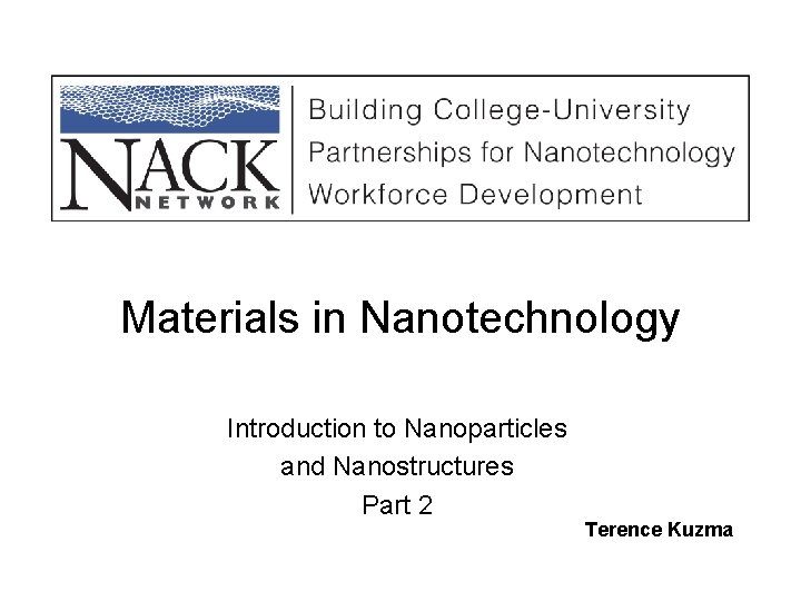 Materials in Nanotechnology Introduction to Nanoparticles and Nanostructures Part 2 Terence Kuzma 