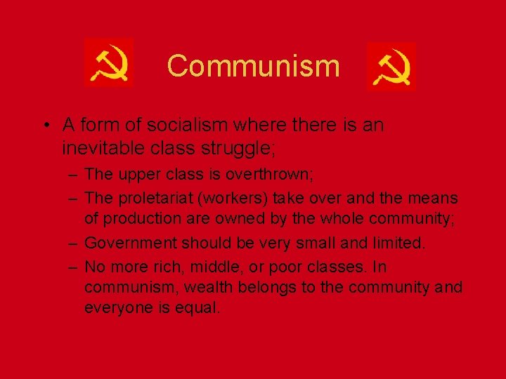 Communism • A form of socialism where there is an inevitable class struggle; –