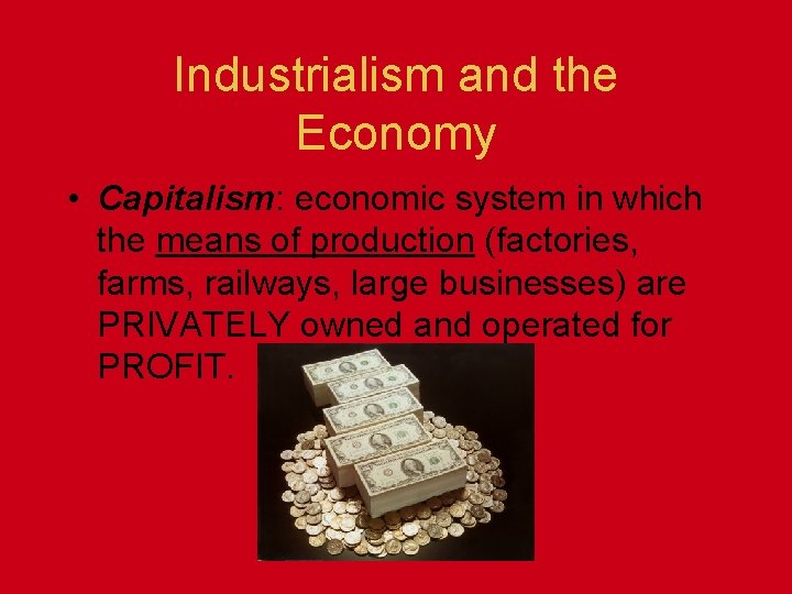 Industrialism and the Economy • Capitalism: economic system in which the means of production