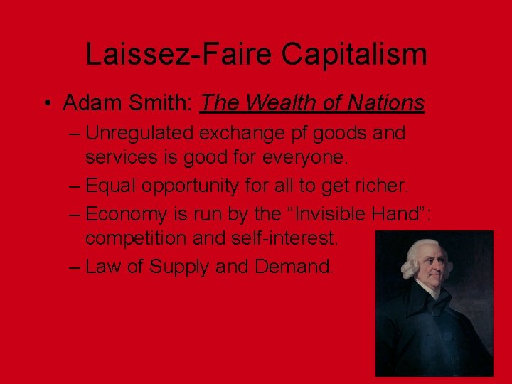 Laissez-Faire Capitalism • Adam Smith: The Wealth of Nations – Unregulated exchange pf goods