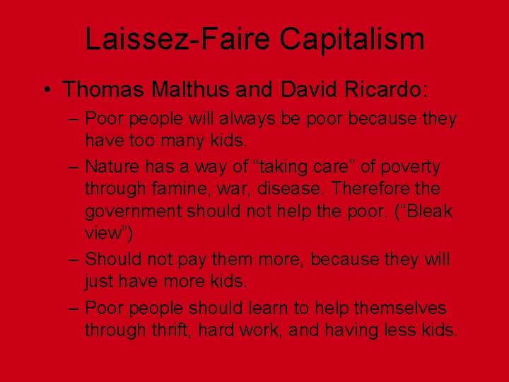 Laissez-Faire Capitalism • Thomas Malthus and David Ricardo: – Poor people will always be