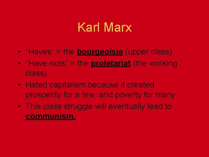 Karl Marx • “Haves” = the bourgeoisie (upper class). • “Have-nots” = the proletariat
