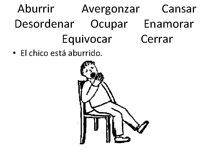 Aburrir Avergonzar Cansar Desordenar Ocupar Enamorar Equivocar Cerrar • El chico está aburrido. 