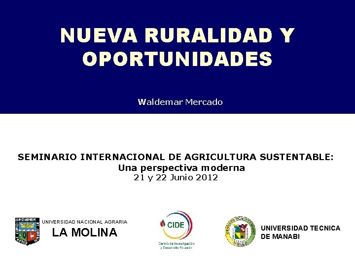 NUEVA RURALIDAD Y OPORTUNIDADES Waldemar Mercado SEMINARIO INTERNACIONAL DE AGRICULTURA SUSTENTABLE: Una perspectiva moderna