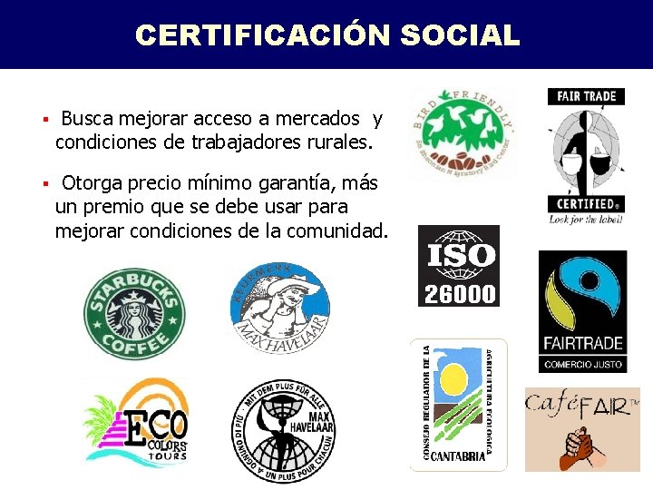 CERTIFICACIÓN SOCIAL § Busca mejorar acceso a mercados y condiciones de trabajadores rurales. §