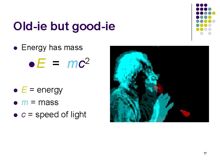 Old-ie but good-ie l Energy has mass l. E l l l = mc