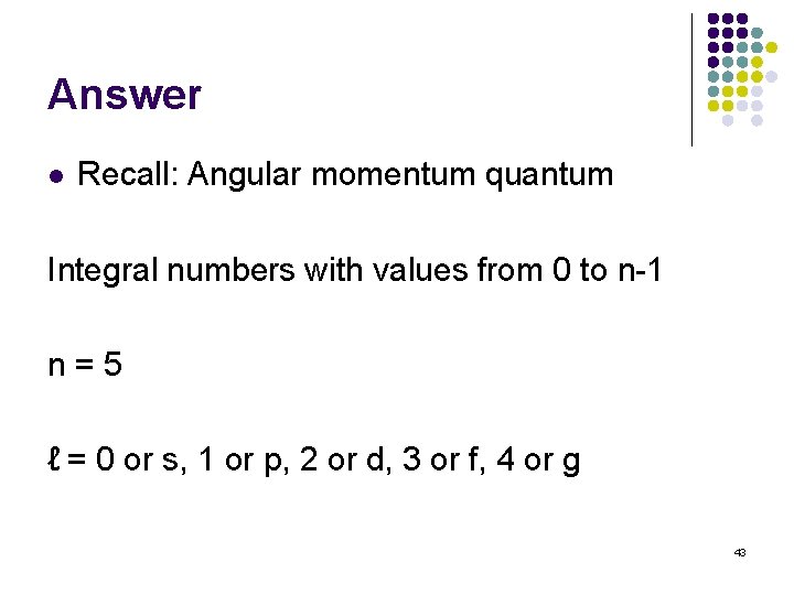 Answer l Recall: Angular momentum quantum Integral numbers with values from 0 to n-1 Answer l Recall: Angular momentum quantum Integral numbers with values from 0 to n-1