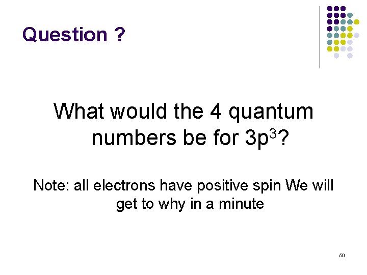 Question ? What would the 4 quantum numbers be for 3 p 3? Note: Question ? What would the 4 quantum numbers be for 3 p 3? Note: