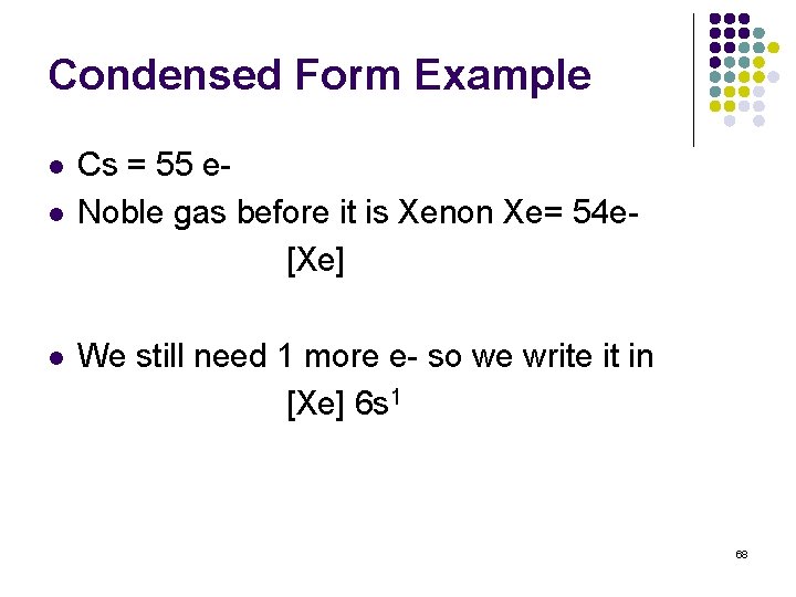 Condensed Form Example l l l Cs = 55 e. Noble gas before it