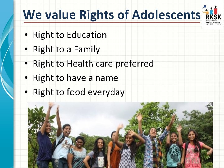 We value Rights of Adolescents • • • Right to Education Right to a