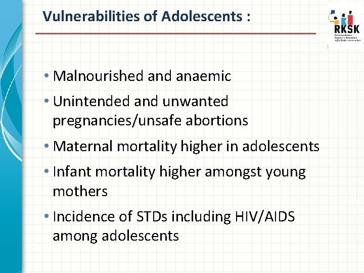 Vulnerabilities of Adolescents : • Malnourished anaemic • Unintended and unwanted pregnancies/unsafe abortions •