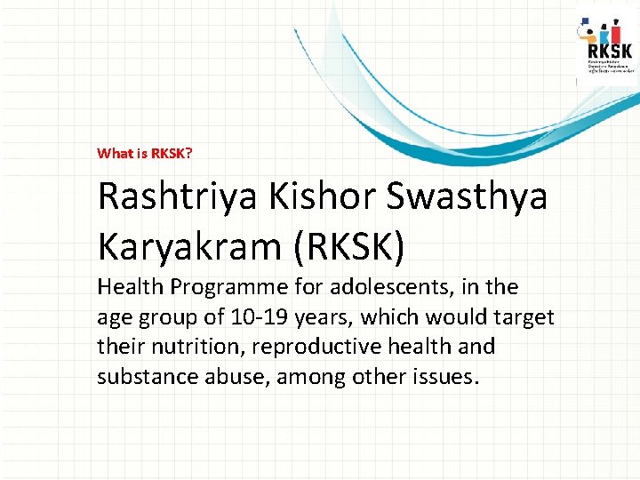 What is RKSK? Rashtriya Kishor Swasthya Karyakram (RKSK) Health Programme for adolescents, in the