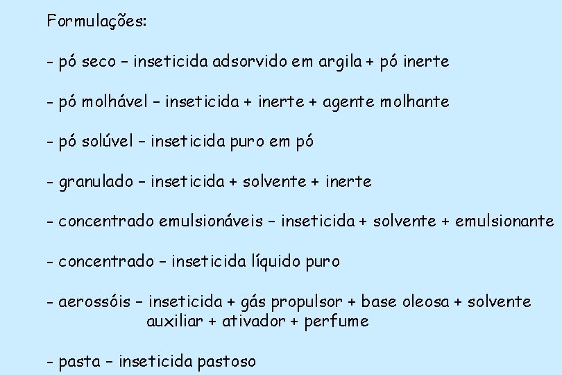 Formulações: - pó seco – inseticida adsorvido em argila + pó inerte - pó