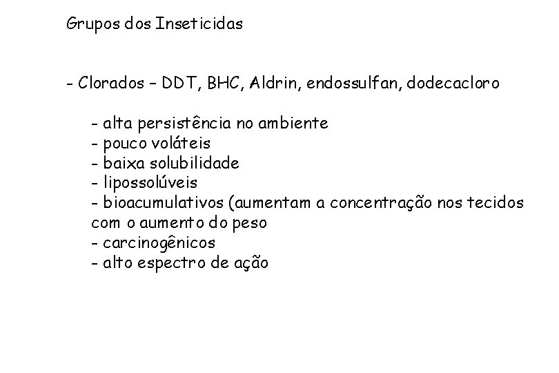 Grupos dos Inseticidas - Clorados – DDT, BHC, Aldrin, endossulfan, dodecacloro - alta persistência