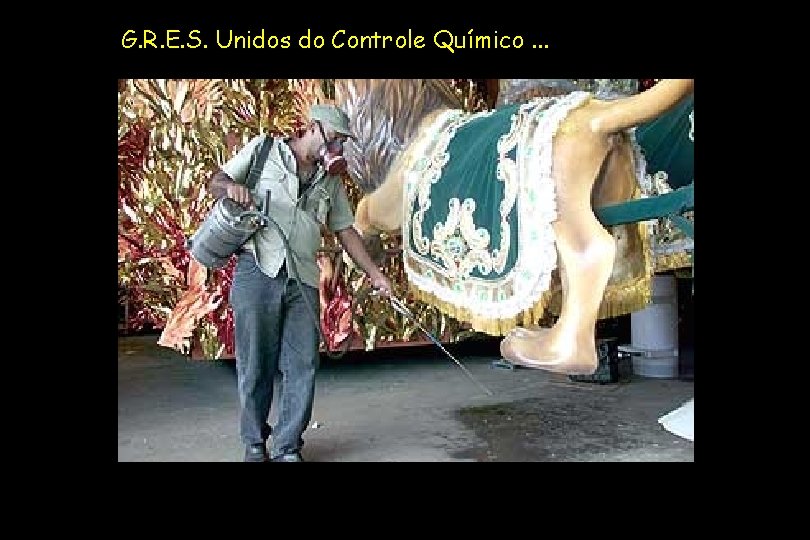 G. R. E. S. Unidos do Controle Químico. . . 