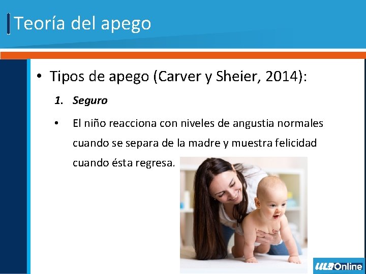Teoría del apego • Tipos de apego (Carver y Sheier, 2014): 1. Seguro •