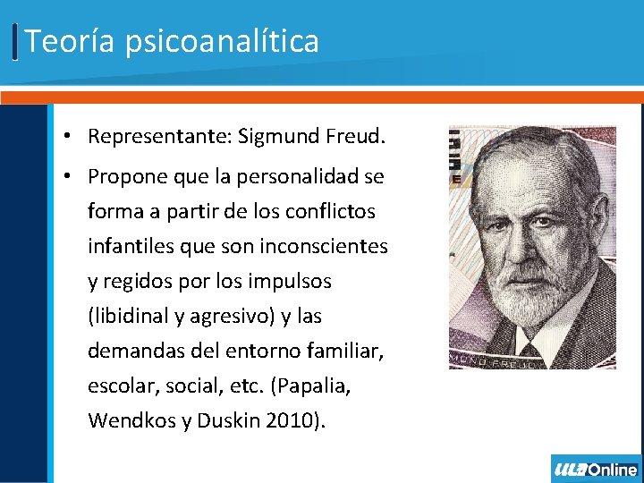 Teoría psicoanalítica • Representante: Sigmund Freud. • Propone que la personalidad se forma a