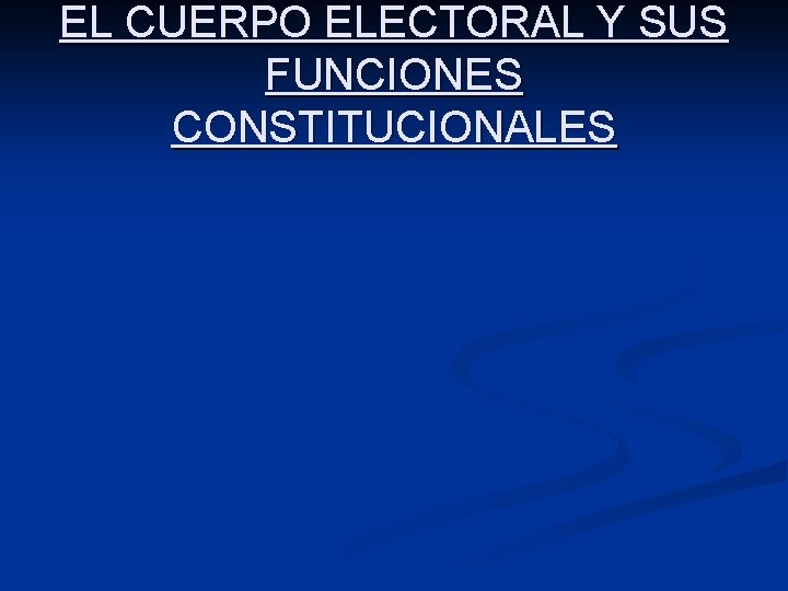 EL CUERPO ELECTORAL Y SUS FUNCIONES CONSTITUCIONALES 