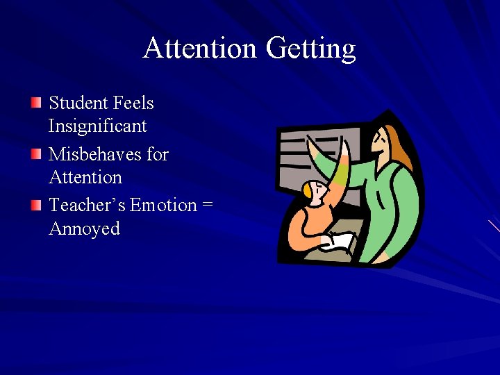 Attention Getting Student Feels Insignificant Misbehaves for Attention Teacher’s Emotion = Annoyed 