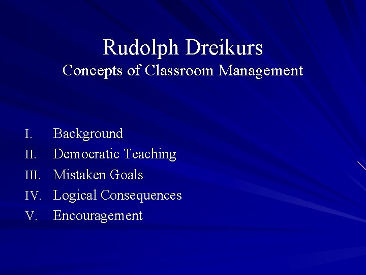 Rudolph Dreikurs Concepts of Classroom Management I. III. IV. V. Background Democratic Teaching Mistaken