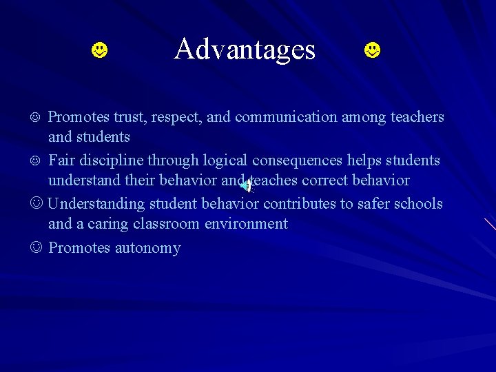 Advantages Promotes trust, respect, and communication among teachers and students Fair discipline through logical