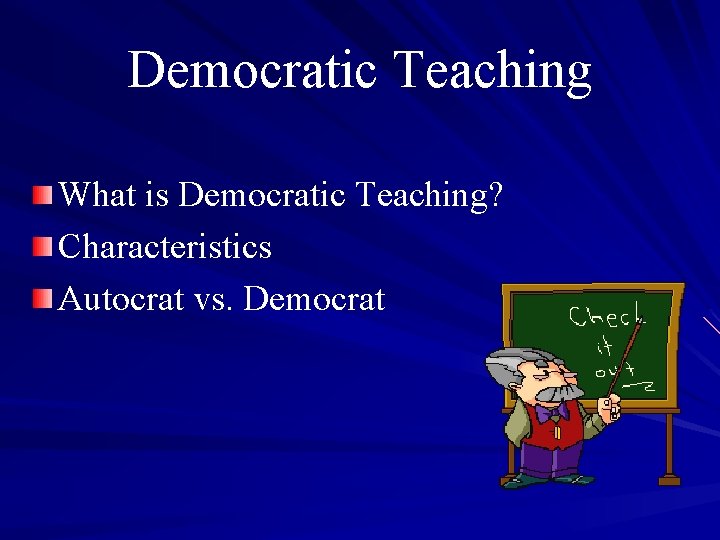 Democratic Teaching What is Democratic Teaching? Characteristics Autocrat vs. Democrat 