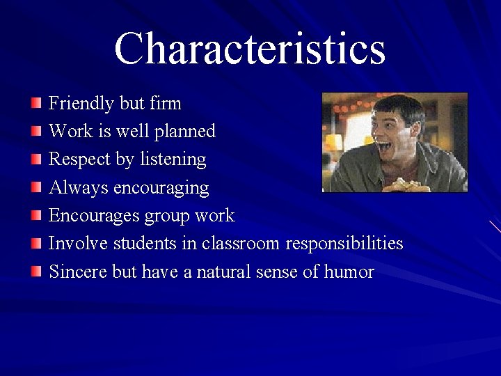 Characteristics Friendly but firm Work is well planned Respect by listening Always encouraging Encourages