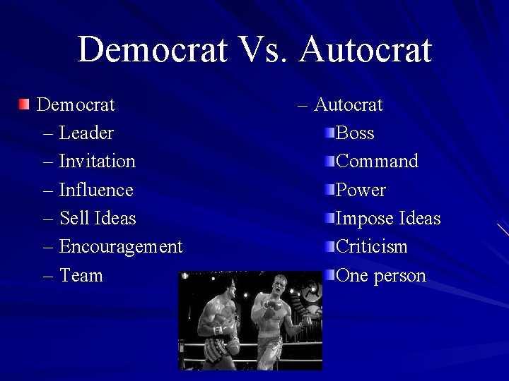 Democrat Vs. Autocrat Democrat – Leader – Invitation – Influence – Sell Ideas –