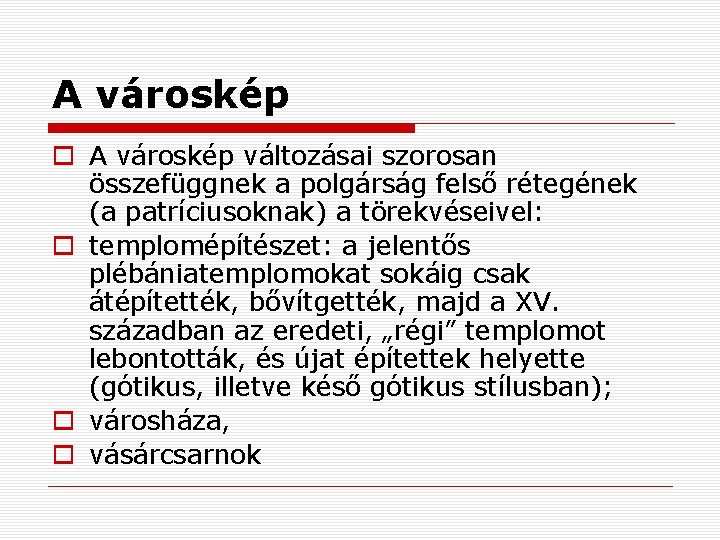 A városkép o A városkép változásai szorosan összefüggnek a polgárság felső rétegének (a patríciusoknak)