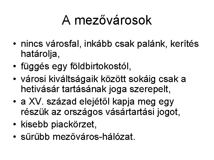 A mezővárosok • nincs városfal, inkább csak palánk, kerítés határolja, • függés egy földbirtokostól,